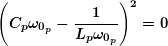 \[ \boldsymbol{{{\left( {{{C}_{p}}{{\omega }_{{{{0}_{p}}}}}-\frac{1}{{{{L}_{p}}{{\omega }_{{{{0}_{p}}}}}}}} \right)}^{2}}=0} \]