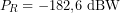 \[P_R = -182{,}6\ \text{dBW}\]