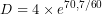 \[D=4\times e^{70,7/60}\]