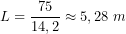 \[L=\frac{75}{14,2}\approx5,28\ m\]