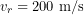 \[v_r=200\ \text{m/s}\]
