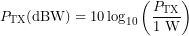 \[P_{\mathrm{TX}}(\text{dBW}) = 10\log_{10} \left( \frac{P_{\mathrm{TX}}}{1\ \text{W}} \right)\]