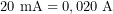 \[20\ \text{mA} = 0,020\ \text{A}\]