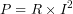 \[P = R \times I^2\]