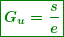 \begin{equation*} \boxed{\boldsymbol{{{G}_{u}}=\frac{s}{e}}} \end{equation*}