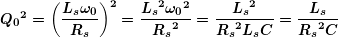 \[ \boldsymbol{{{Q}_{0}}^{2}={{\left( {\frac{{{{L}_{s}}{{\omega }_{0}}}}{{{{R}_{s}}}}} \right)}^{2}}=\frac{{{{L}_{s}}^{2}{{\omega }_{0}}^{2}}}{{{{R}_{s}}^{2}}}=\frac{{{{L}_{s}}^{2}}}{{{{R}_{s}}^{2}{{L}_{s}}C}}=\frac{{{{L}_{s}}}}{{{{R}_{s}}^{2}C}}} \]