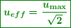 \begin{equation*} \boxed{\boldsymbol{{{u}_{{eff}}}=\frac{{{{u}_{{\max }}}}}{{\sqrt{2}}}}} \end{equation*}