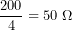 \[\frac{200}{4}=50\ \Omega\]