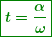 \begin{equation*} \boxed{\boldsymbol{t=\frac{\alpha }{\omega }}}} \end{equation*}