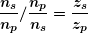 \[ \boldsymbol{{{\frac{{{{n}_{s}}}}{{{{n}_{p}}}}}}/{{\frac{{{{n}_{p}}}}{{{{n}_{s}}}}=}}\;\frac{{{{z}_{s}}}}{{{{z}_{p}}}}} \]