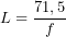 \[ L=\frac{71,5}{f} \]