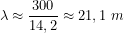 \[\lambda \approx \frac{300}{14,2} \approx 21,1\ m\]