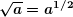 \[ \boldsymbol{\sqrt{a}={{a}^{{{1}/{2}\;}}}} \]