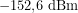 \[-152{,}6\ \text{dBm}\]