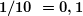 \boldsymbol{{1}/{{10}}\;=0,1}