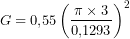 \[G = 0{,}55 \left( \frac{\pi \times 3}{0{,}1293} \right)^2\]