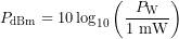 \[P_{\mathrm{dBm}}=10\log_{10}\left(\frac{P_{\mathrm{W}}}{1\ \mathrm{mW}}\right)\]