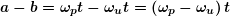 \boldsymbol{a-b={{\omega }_{{p}}}t-{{\omega }_{{u}}}t=\left( {{{\omega }_{{p}}}-{{\omega }_{{u}}}} \right)t}