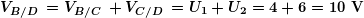 \[ \boldsymbol{{{V}_{{{B}/{D}\;}}}={{V}_{{{B}/{C}\;}}}+{{V}_{{{C}/{D}\;}}}={{U}_{1}}+{{U}_{2}}=4+6=10\textbf{ V}} \]