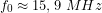 \[f_0 \approx 15,9\ MHz\]