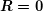 \boldsymbol{R=0}