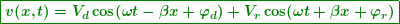 \begin{equation*} \boxed{\boldsymbol{v(x,t)={{V}_{d}}\cos (\omega t-\beta x+{{{{\varphi }}}_{d}})+{{V}_{r}}\cos (\omega t+\beta x+{{{{\varphi }}}_{r}})}} \end{equation*}