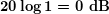 \boldsymbol{20\log 1=0\textbf{ dB}}