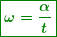 \begin{equation*} \boxed{\boldsymbol{\omega =\frac{\alpha }{t}}}} \end{equation*}