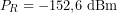\[P_R = -152{,}6\ \text{dBm}\]