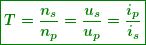 \[  \boxed{\boldsymbol{T=\frac{{{{n}_{s}}}}{{{{n}_{p}}}}=\frac{{{{u}_{s}}}}{{{{u}_{p}}}}=\frac{{{{i}_{p}}}}{{{{i}_{s}}}}}} \]