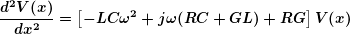 \[ \boldsymbol{\frac{{{{d}^{2}}V(x)}}{{d{{x}^{2}}}}=\left[ {-LC{{\omega }^{2}}+j\omega (RC+GL)+RG} \right]V(x)} \]