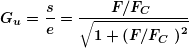 \begin{equation*} \boldsymbol{{{G}_{u}}=\frac{s}{e}=\frac{{{F}/{{{{F}_{C}}}}\;}}{{\sqrt{{1+{{{\left( {{F}/{{{{F}_{C}}}}\;} \right)}}^{2}}}}}}} \end{equation*}