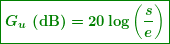 \begin{equation*}  \boxed{\boldsymbol{{{G}_{u}}\textbf{ (dB)}=20\log \left( {\frac{s}{e}} \right)}} \end{equation*}