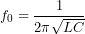 \[f_0=\frac{1}{2\pi\sqrt{LC}}\]