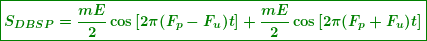 \[ \boxed{\boldsymbol{{{S}_{{DBSP}}}=\frac{{mE}}{2}\cos \left[ {2\pi ({{F}_{p}}-{{F}_{u}})t} \right]+\frac{{mE}}{2}\cos \left[ {2\pi ({{F}_{p}}+{{F}_{u}})t} \right]}}} \]