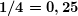 \boldsymbol{1/4=0,25}