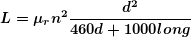 \begin{equation*} \boldsymbol{L={{\mu }_{r}}{{n}^{2}}\frac{{{{d}^{2}}}}{{460d+1000long}}} \end{equation*}