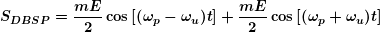 \[ \boldsymbol{{{S}_{{DBSP}}}=\frac{{mE}}{2}\cos \left[ {({{\omega }_{p}}-{{\omega }_{u}})t} \right]+\frac{{mE}}{2}\cos \left[ {({{\omega }_{p}}+{{\omega }_{u}})t} \right]} \]