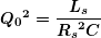 \[ \boldsymbol{{{Q}_{0}}^{2}=\frac{{{{L}_{s}}}}{{{{R}_{s}}^{2}C}}} \]