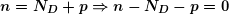 \begin{equation*} \boldsymbol{n={{N}_{D}}+p\Rightarrow n-{{N}_{D}}-p=0} \end{equation*}