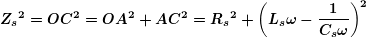 \[ \boldsymbol{{{Z}_{s}}^{2}=O{{C}^{2}}=O{{A}^{2}}+A{{C}^{2}}={{R}_{s}}^{2}+{{\left( {{{L}_{s}}\omega -\frac{1}{{{{C}_{s}}\omega }}} \right)}^{2}}} \]