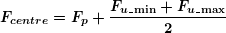 \[ \boldsymbol{{{F}_{{centre}}}={{F}_{p}}+\frac{{{{F}_{{u\_\min }}}+{{F}_{{u\_\max }}}}}{2}} \]