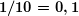 \boldsymbol{1/10=0,1}