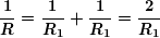 \[ \boldsymbol{\frac{1}{R}=\frac{1}{{{{R}_{1}}}}+\frac{1}{{{{R}_{1}}}}=\frac{2}{{{{R}_{1}}}}} \]