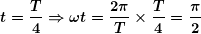 \[ \boldsymbol{t=\frac{T}{4}\Rightarrow \omega t=\frac{{2\pi }}{T}\times \frac{T}{4}=\frac{\pi }{2}} \]