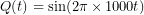 \[Q(t)=\sin(2\pi\times1000t)\]